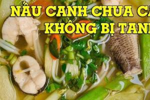Nấu canh cá dùng nước nóng hay nước lạnh? Đây là cách để canh ngọt đậm, không tanh